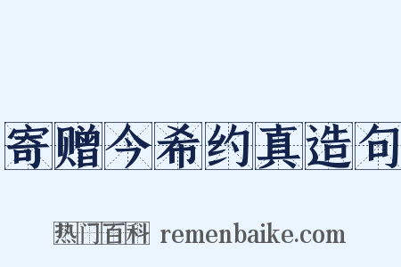 寄赠今希约真造句是什么意思的图片